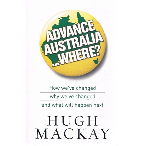 Advance Australia Where How We've Changed Why We've Changed And What Will Happen Next