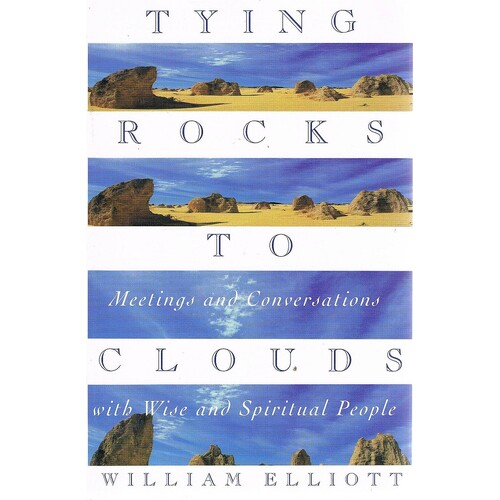 Tying Rocks To Clouds. Meetings And Conversations With Wise And Spiritual People