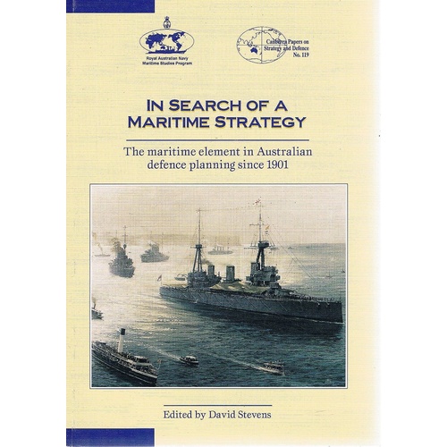 In Search Of A Maritime Strategy. The Maritime Element In Australian Defence Planning Since 1901
