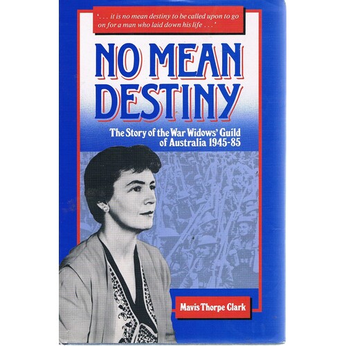 No Mean Destiny. The Story Of The War Widows Guild Of Australia 1945-85.