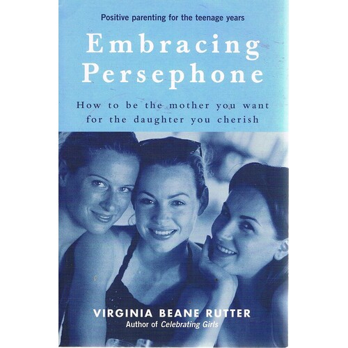 Embracing Persephone. How To Be The Mother You Want For The Daughter You Cherish