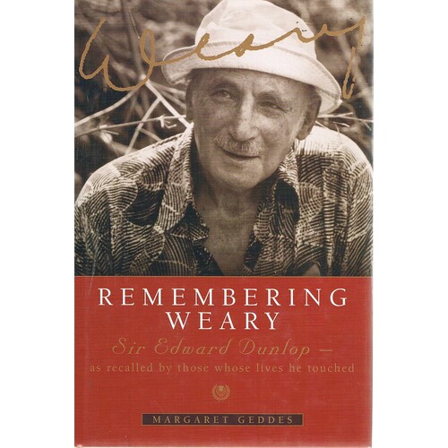 Remembering Weary. Sir Edward Dunlop-as Recalled By Those Whose Lives He Touched.