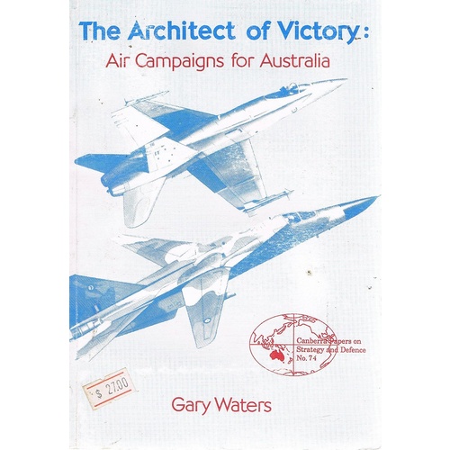 The Architect Of Victory. Air Campaigns For Australia.