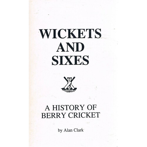 Wickets And Sixes. A History Of Berry Cricket