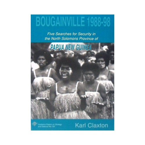 Bougainville 1988-98. Five Searches For Security In The North Solomons Province Of Papua New Guinea