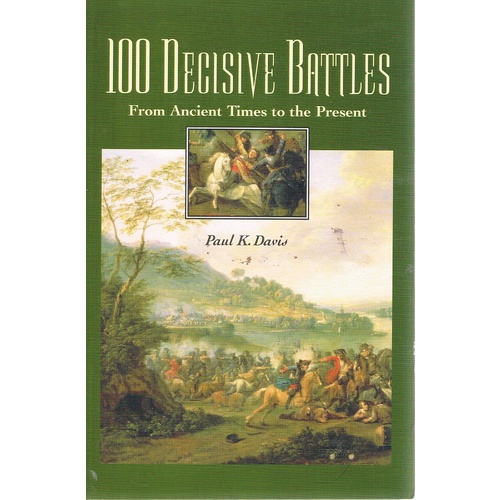 100 Decisive Battles. From Ancient Times To The Present