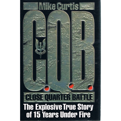Close Quarter Battle. The Explosive True Story Of 15 Years Under Fire