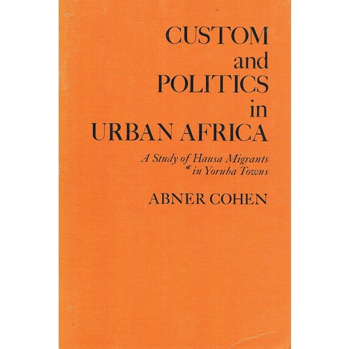 Custom And Politics In Urban Africa. A Study Of Hausa Migrants In Yoruba Towns