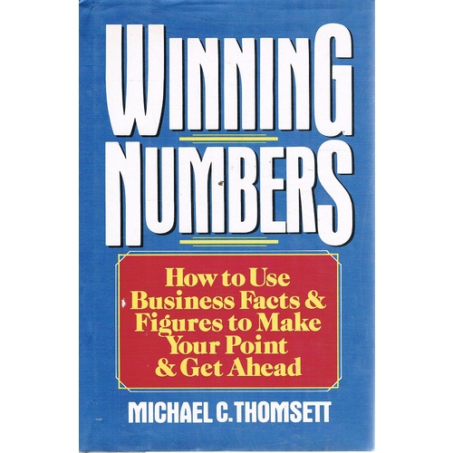 Winning Numbers. How To Use Business Facts And Figures To Make Your Point And Get Ahead