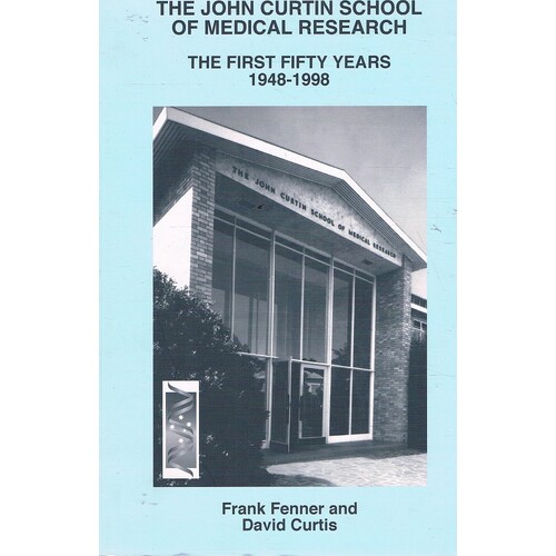 The John Curtin School Of Medical Research. The First Fifty Years 1948-1998