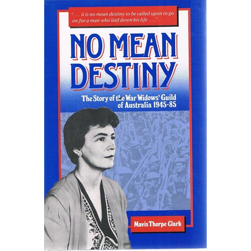 No Mean Destiny. The Story Of The War Widows Guild Of Australia 1945-85.