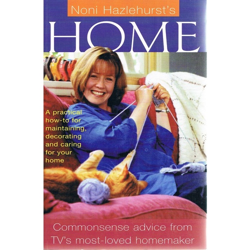 Home. A Practical How-to For Maintaining, Decorating And Caring For Your Home