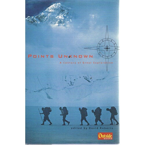 Points Unknown. A Century Of Great Exploration