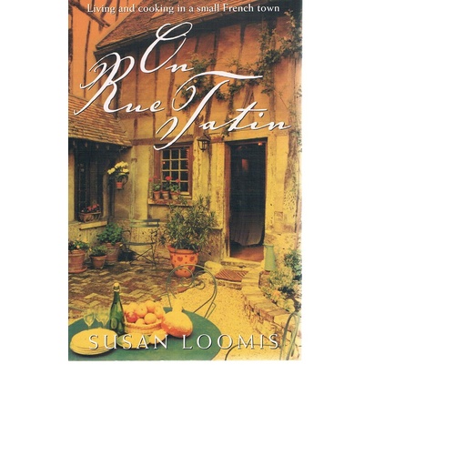 On Rue Tatin. Living And Cooking In A Small French Town