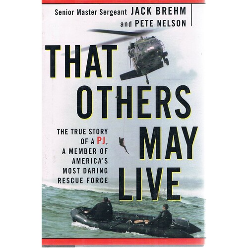 That Others May Live. The True Story Of A PJ, A Member Of America's Most Daring Rescue Force