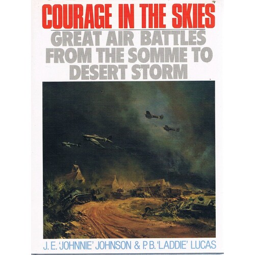 Courage In The Skies. Great Air Battles From The Somme To Desert Storm