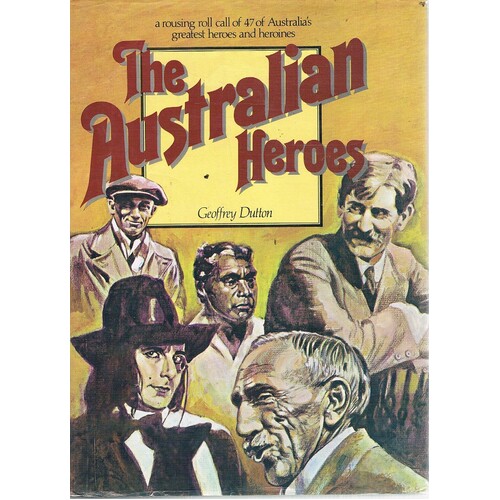 The Australian Heroes. A Rousing Roll Call Of 47 Of Australia's Greatest Heroes And Heroines