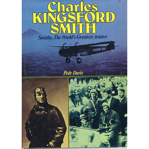 Charles Kingsford Smith. Smithy, The World's Greatest Aviator
