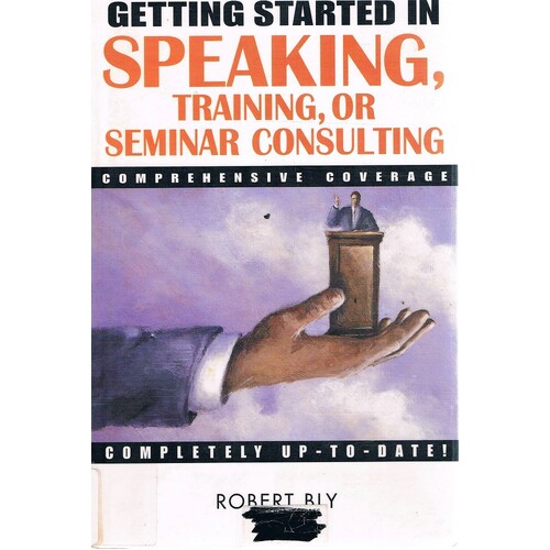 Getting Started In Speaking, Training, Or Seminar Consulting