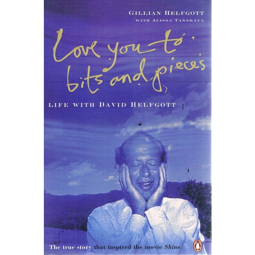 Love You To Bits And Pieces. Life With David Helfgott.