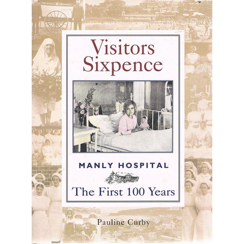 Visitors Sixpence. Manly Hospital. The First 100 Years