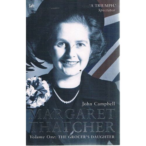 Margaret Thatcher. Vol.One. The Grocer's Daughter