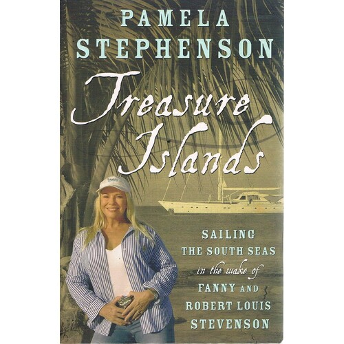 Treasure Islands. Sailing The South Seas In The Wake Of Fanny And Robert Louis Stevenson
