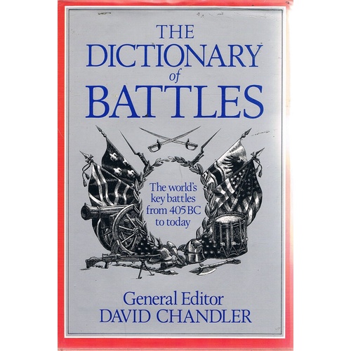Dictionary Of Battles. The World's Key Battles From 405BC To Today