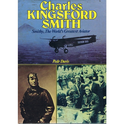 Charles Kingsford Smith. Smithy, The World's Greatest Aviator