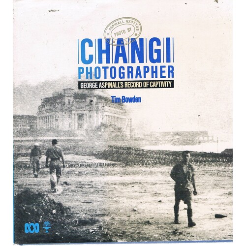 Changi Photographer. George Aspinall's Record Of Captivity