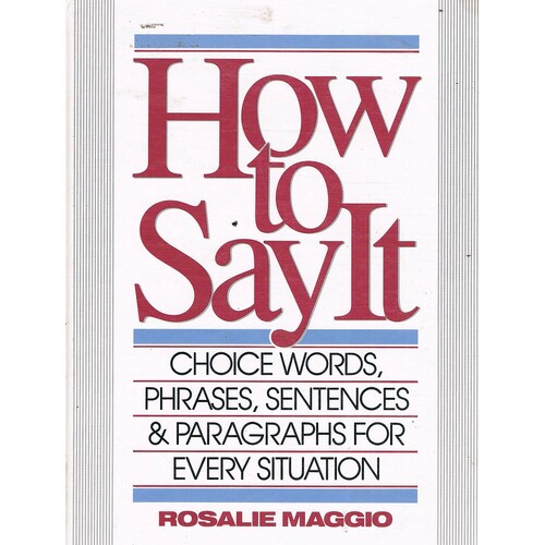 How To Say It. Choice Words, Phrases, Sentences & Paragraphs For Every Situation