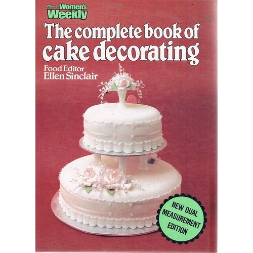 The Complete Book Of Cake Decorating. The Australian Women's Weekly.