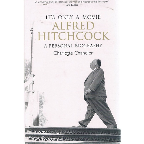 It's Only A Movie. Alfred Hitchcock. A Personal Biography