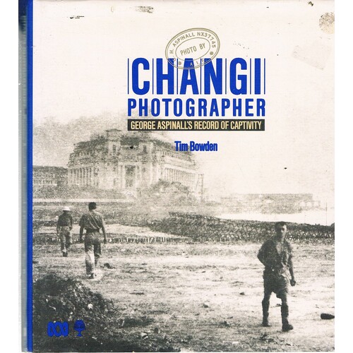 Changi Photographer. George Aspinall's Record Of Captivity