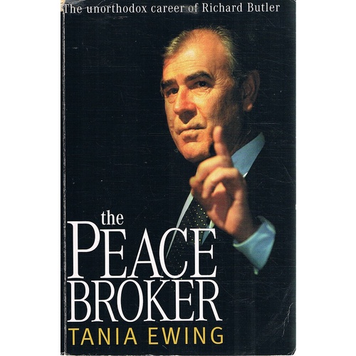 The Peace Broker. The Unorthodox Career Of Richard Butler