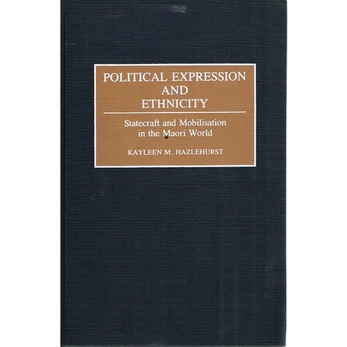 Political Expression And Ethnicity. Statecraft And Mobilisation In The Maori World.