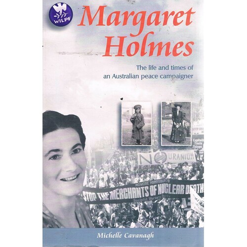 Margaret Holmes. The Life And Times Of An Australian Peace Campaigner