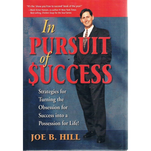 In Pursuit Of Success. Strategies For Turning The Obsession For Success Into A Possession For Life.