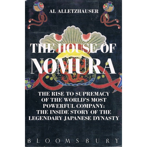 The House Of Nomura. The Rise To Supremacy Of The World's Most Powerful Company.