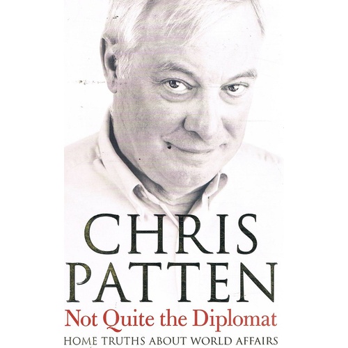 Not Quite the Diplomat. Home Truths About World Affairs