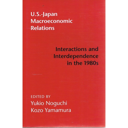 U. S. - Japan Macroeconomic Relations. Interactions And Interdependence In The 1980s.