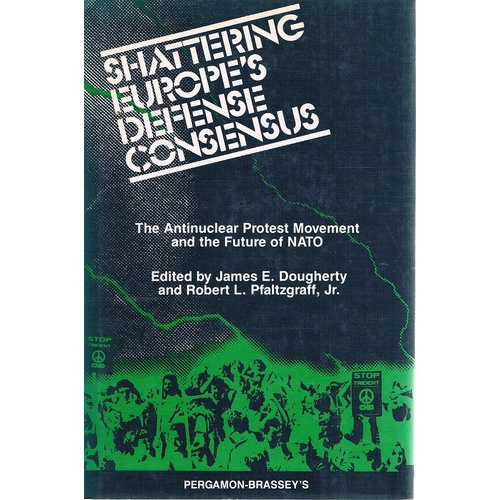 Shattering Europe's Defense Consensus. The Antinuclear Protest Movement And The Future Of NATO