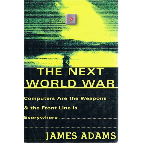 The Next World War. Computers Are The Weapons And The Front Line Is Everywhere.