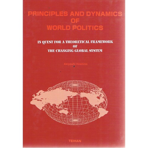 Principles And Dynamics Of World Politics. In Quest For A Theoretical Framework Of The Changing Global System.