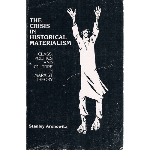 The Crisis In Historical Materialism. Class, Politics And Culture In Marxist Theory.