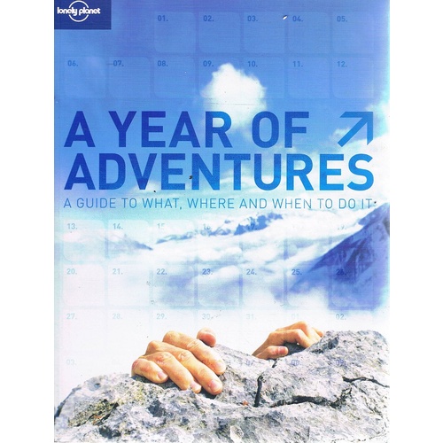 Lonely Planet Year of Adventures. A Guide to Where, What And When to Do It