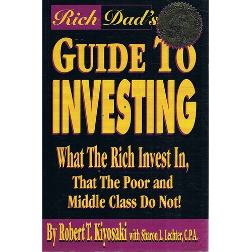 Rich Dad's Guide To Investing. What The Rich Invest In, That The Poor And Middle Class Do Not.