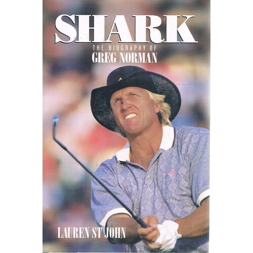 Shark. The Biography Of Greg Norman.