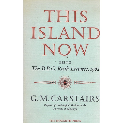 This Island Now. The B.B.C. Reith Lectures 1962