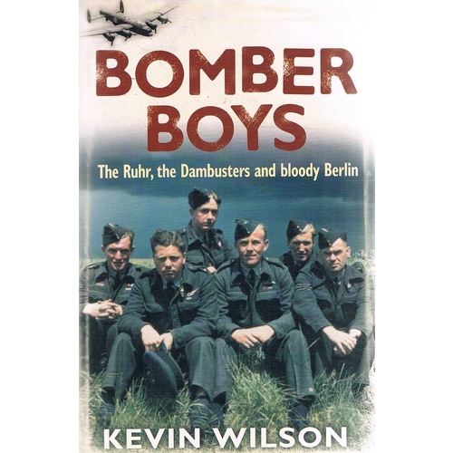 Bomber Boys. The Ruhr, The Dambusters And Bloody Berlin